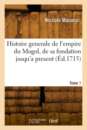Niccolo Manucci - Histoire generale de l'empire du Mogol, de sa fondation jusqu'a present. Tome 1.
