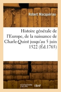 Robert Macqueriau - Histoire générale de l'Europe, de la naissance de Charle-Quint jusqu'au 5 juin 1522.