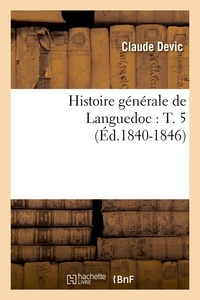 Claude Devic - Histoire générale de Languedoc : T. 5 (Éd.1840-1846).