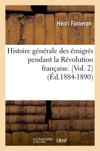 Henri Forneron - Histoire générale des émigrés pendant la Révolution française. [Vol. 2  (Éd.1884-1890).