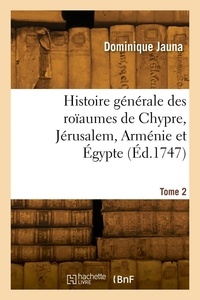 Dominique Jauna - Histoire générale des roïaumes de Chypre, Jérusalem, Arménie et Égypte. Tome 2.