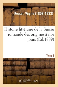 Histoire littéraire de la Suisse romande des origines à nos jours. Tome 2