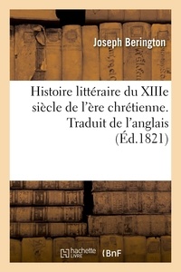 Joseph Berington et Antoine-marie-henri Boulard - Histoire littéraire du XIIIe siècle de l'ère chrétienne. Traduit de l'anglais.