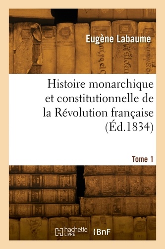 Histoire monarchique et constitutionnelle de la Révolution française. Tome 1