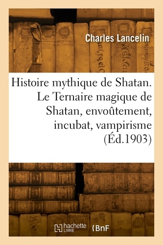Histoire mythique de Shatan. Le Ternaire magique de Shatan, envoûtement, incubat, vampirisme