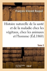 François-Vincent Raspail - Histoire naturelle de la santé et de la maladie chez les végétaux et chez les animaux Tome 2.