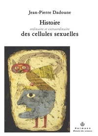 Jean-Pierre Dadoune - Histoire ordinaire et extraordinaire des cellules sexuelles.