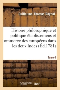 Guillaume-Thomas Raynal - Histoire philosophique et politique des établissemens des européens dans les deux Indes. Tome 4.