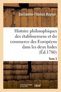 Guillaume-Thomas Raynal - Histoire philosophique et politique des établissemens et du commerce des Européens.