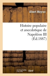 Albert Meyrac - Histoire populaire et anecdotique de Napoléon III , (Éd.1887).