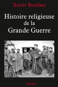 Xavier Boniface - Histoire religieuse de la Grande Guerre.
