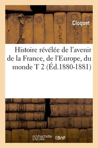 Histoire révélée de l'avenir de la France, de l'Europe, du monde T 2 (Éd.1880-1881)