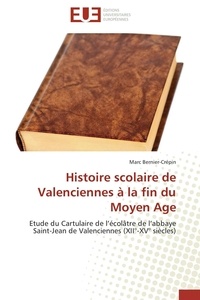Marc Bernier-Crépin - Histoire scolaire de Valenciennes à la fin du Moyen Age.