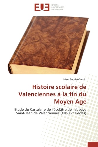 Marc Bernier-Crépin - Histoire scolaire de Valenciennes à la fin du Moyen Age.