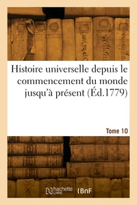 Histoire universelle depuis le commencement du monde jusqu'à présent. Tome 10