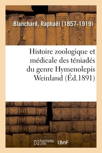 Raphaël Blanchard - Histoire zoologique et médicale des téniadés du genre Hymenolepis Weinland.