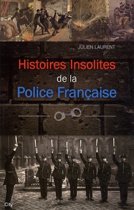 Julien Laurent - Histoires insolites de la Police française.