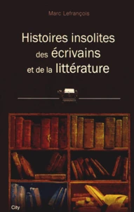Histoires insolites des écrivains et de la littérature
