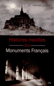 Raphaël Jullian - Histoires insolites des monuments français.