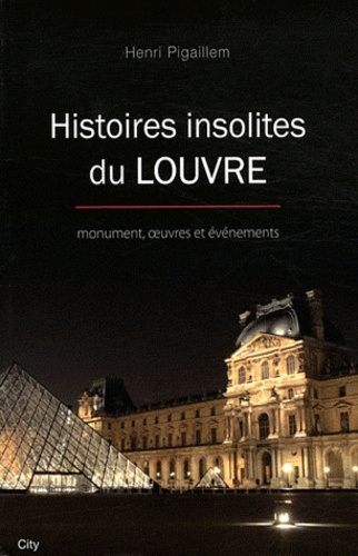 Henri Pigaillem - Histoires insolites du Louvre.