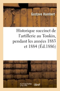 Historique succinct de l'artillerie au Tonkin, pendant les années 1883 et 1884