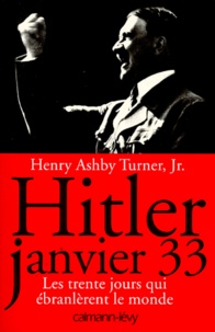 Henry-Ashby Turner - Hitler Janvier 33 - Les trente jours qui ébranlèrent le monde.