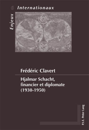 Frédéric Clavert - Hjalmar Schacht, financier et diplomate (1930-1950).