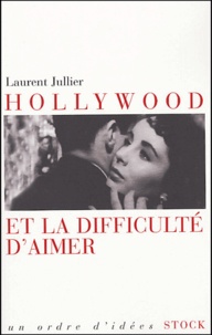 Laurent Jullier - Hollywood et la difficulté d'aimer.