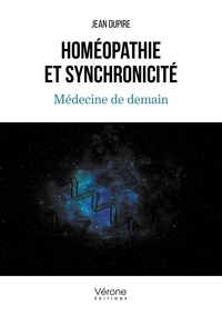 Jean Dupire - Homéopathie et synchronicité - Médecine de demain.