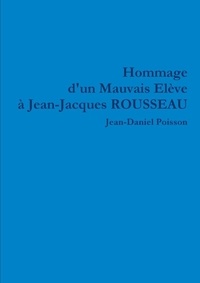 Jean-daniel Poisson - Hommage d'un Mauvais Elève à Jean-Jacques ROUSSEAU.