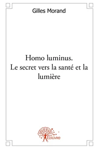 Homo luminus. Le secret vers la santé et la lumière