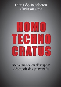 Léon Lévy Bencheton et Christian Grec - Homo technocratus - Gouvernance en désespoir, désespoir des gouvernés.