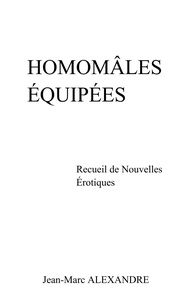 Jean-Marc ALEXANDRE - Homomâles équipées - Recueil de Nouvelles Érotiques.