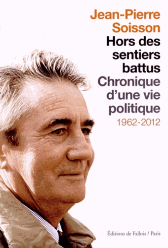 Jean-Pierre Soisson - Hors des sentiers battus - Chronique d'une vie politique 1962-2012.