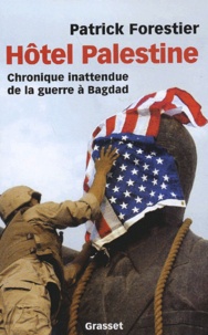 Patrick Forestier - Hôtel Palestine - Chronique inatendue de la guerre à Bagdad.