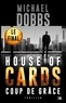 Michael Dobbs - House of Cards Tome 3 : Coup de grâce.