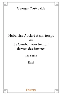 Hubertine Auclert et son temps ou Le Combat pour le droit de vote des femmes