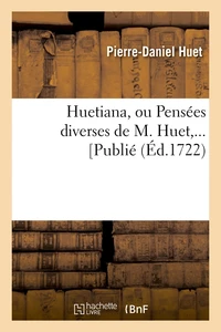 Huetiana, ou Pensées diverses de M. Huet,... [Publié (Éd.1722)