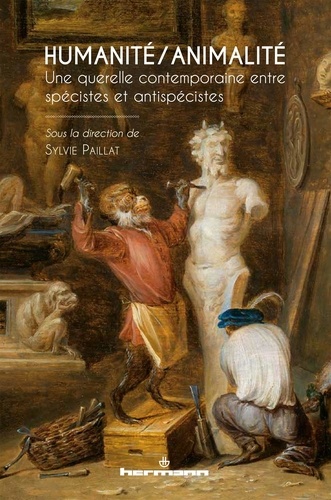 Sylvie Paillat - Humanité/Animalité - Une querelle contemporaine entre spécistes et antispécistes.