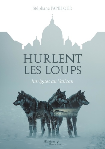 Hurlent les loups. Intrigues au Vatican