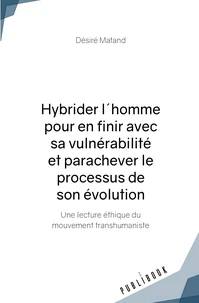 Hybrider l'homme pour en finir avec sa vulnérabilité et parachever le processus de son évolution