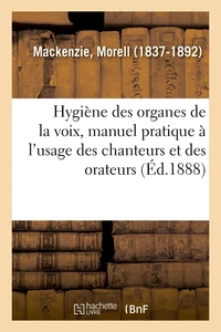 Hygiène des organes de la voix, manuel pratique à l'usage des chanteurs et des orateurs