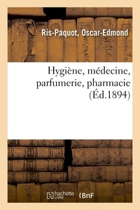 Oscar-Edmond Ris-Paquot - Hygiène, médecine, parfumerie, pharmacie / par Ris-Paquot,....