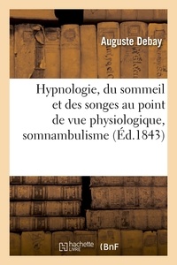 Auguste Debay - Hypnologie, du sommeil et des songes au point de vue physiologique, somnambulisme.