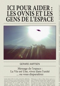 Gerard Aartsen - ICI POUR AIDER, Les ovnis et les gens de l'espace.