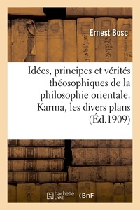 Ernest Bosc - Idées, principes et vérités théosophiques de la philosophie orientale - Karma, les divers plans, la Société théosophique.