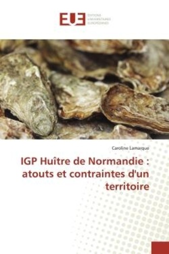 Caroline Lamarque - IGP Huître de Normandie : atouts et contraintes d'un territoire.