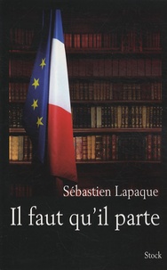 Sébastien Lapaque - Il faut qu'il parte.