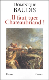 Il faut tuer Chateaubriand ! suivi de Itinéraire de Paris à Jérusalem (voyage d'Egypte) par François-René de Chateaubriand