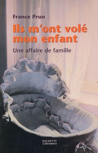 France Prun - Ils m'ont volé mon enfant - Une affaire de famille.
